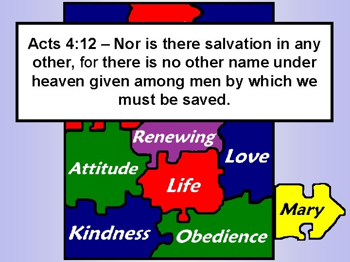 Acts 4: 12 – Nor is there salvation in any other, for there is