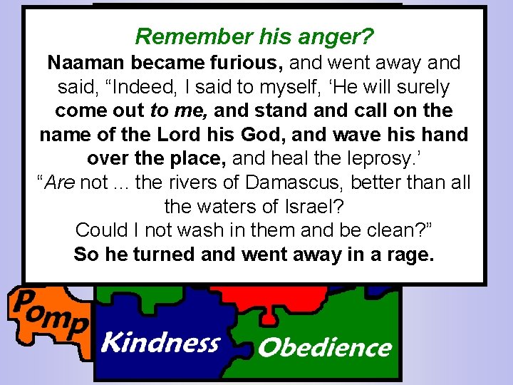 Remember anger? Rememberhis Naaman? Naaman became Hefurious, was toldand to went away and said,