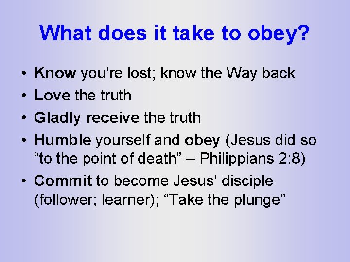 What does it take to obey? • • Know you’re lost; know the Way