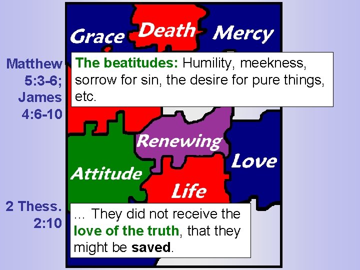 Matthew The beatitudes: Humility, meekness, 5: 3 -6; sorrow for sin, the desire for