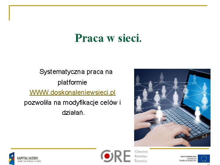 Praca w sieci. Systematyczna praca na platformie WWW. doskonaleniewsieci. pl pozwoliła na modyfikacje celów