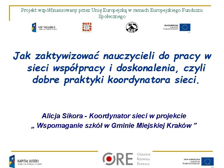 Projekt współfinansowany przez Unię Europejską w ramach Europejskiego Funduszu Społecznego Jak zaktywizować nauczycieli do