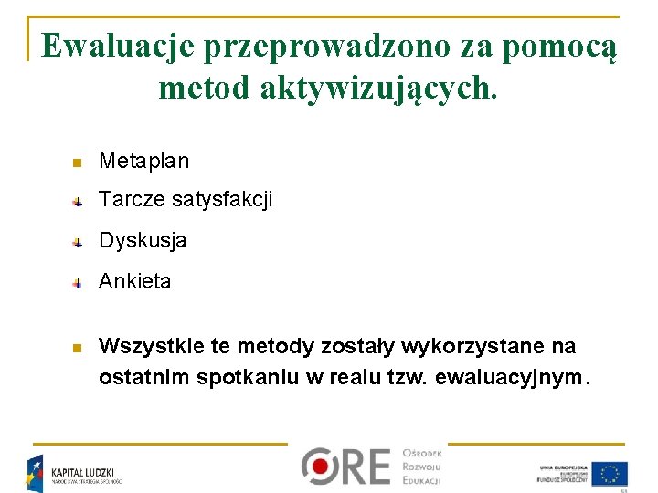 Ewaluacje przeprowadzono za pomocą metod aktywizujących. n Metaplan Tarcze satysfakcji Dyskusja Ankieta n Wszystkie