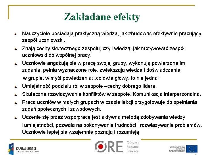 Zakładane efekty Nauczyciele posiadają praktyczną wiedza, jak zbudować efektywnie pracujący zespół uczniowski. Znają cechy