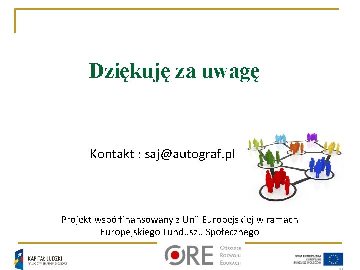 Dziękuję za uwagę Kontakt : saj@autograf. pl Projekt współfinansowany z Unii Europejskiej w ramach