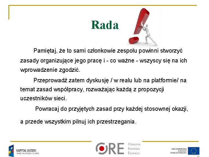 Rada Pamiętaj, że to sami członkowie zespołu powinni stworzyć zasady organizujące jego pracę i