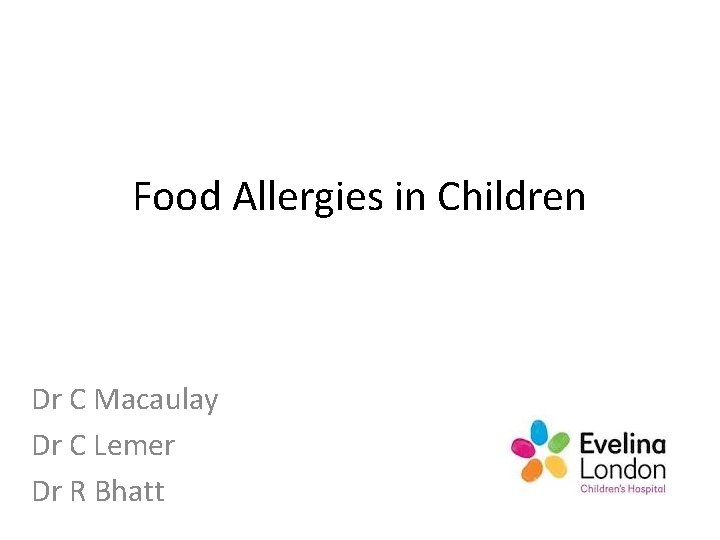 Food Allergies in Children Dr C Macaulay Dr C Lemer Dr R Bhatt Food Allergies in Children Dr C Macaulay Dr C Lemer Dr R Bhatt