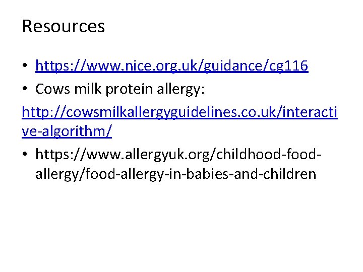 Resources • https: //www. nice. org. uk/guidance/cg 116 • Cows milk protein allergy: http: Resources • https: //www. nice. org. uk/guidance/cg 116 • Cows milk protein allergy: http: