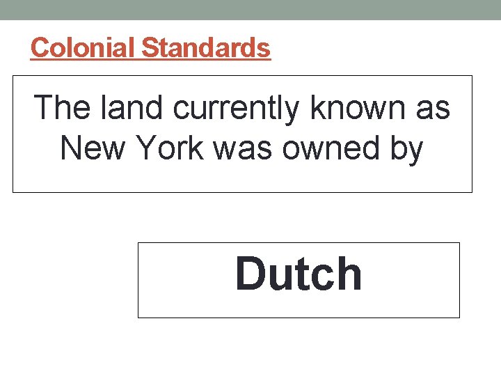 Colonial Standards The land currently known as New York was owned by Dutch 