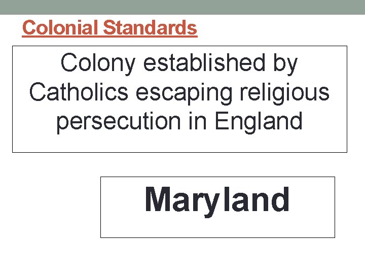 Colonial Standards Colony established by Catholics escaping religious persecution in England Maryland 
