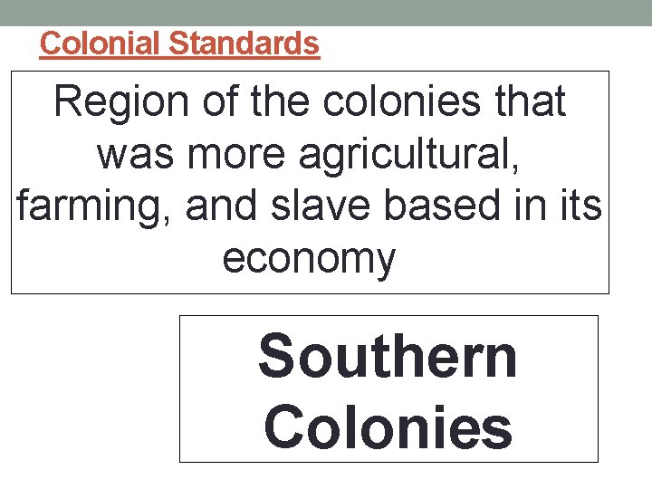 Colonial Standards Region of the colonies that was more agricultural, farming, and slave based