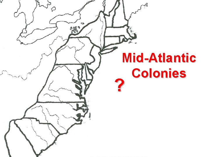 Mid-Atlantic Colonies ? Mid-Atlantic Colonies ?