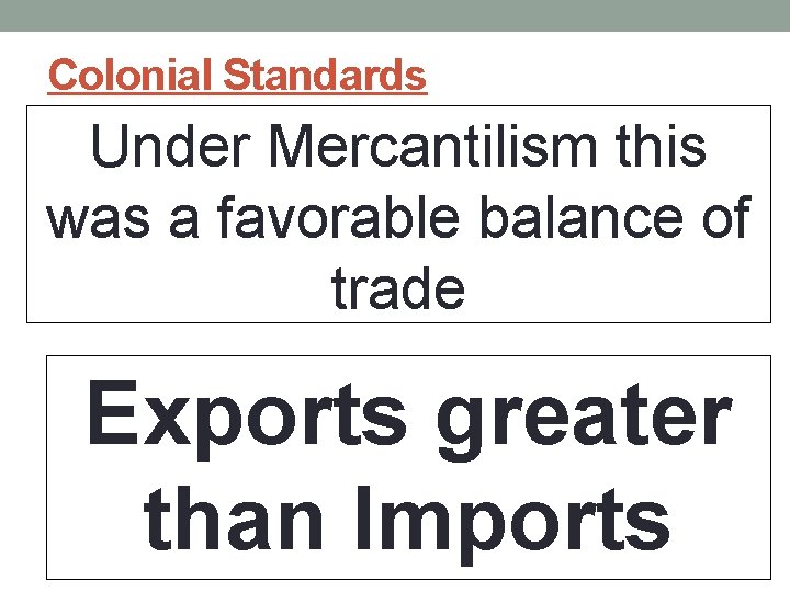 Colonial Standards Under Mercantilism this was a favorable balance of trade Exports greater than