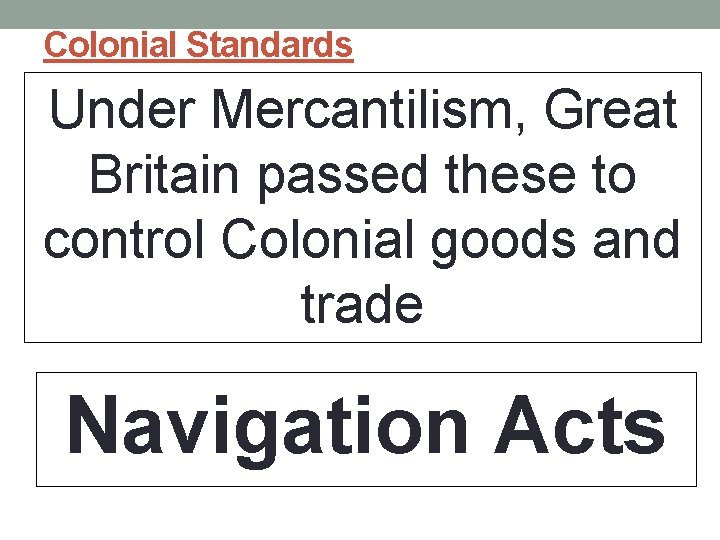 Colonial Standards Under Mercantilism, Great Britain passed these to control Colonial goods and trade