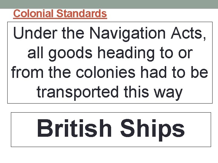 Colonial Standards Under the Navigation Acts, all goods heading to or from the colonies