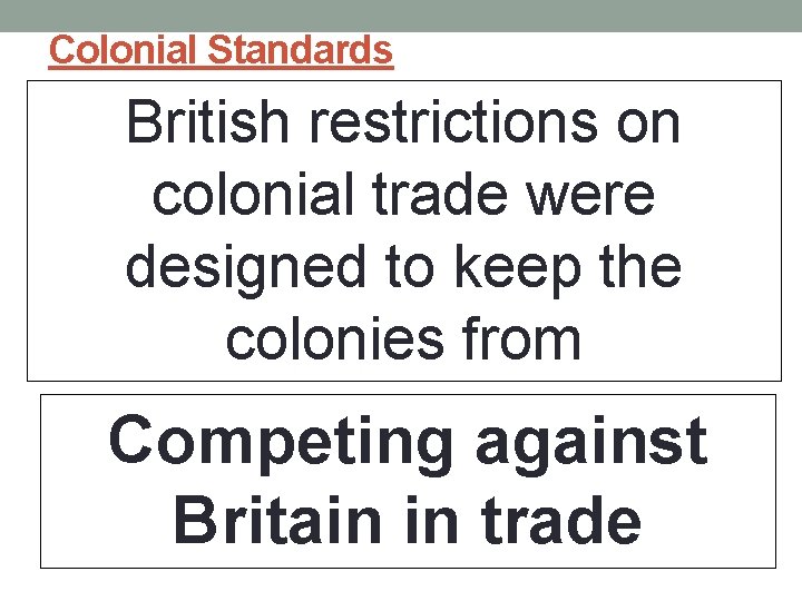 Colonial Standards British restrictions on colonial trade were designed to keep the colonies from