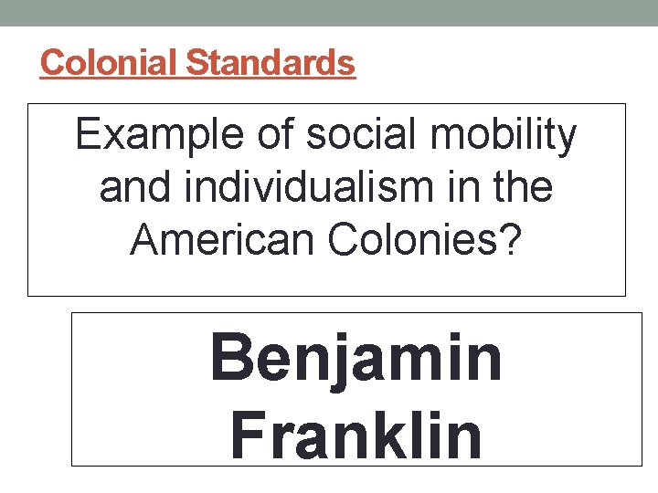 Colonial Standards Example of social mobility and individualism in the American Colonies? Benjamin Franklin Colonial Standards Example of social mobility and individualism in the American Colonies? Benjamin Franklin