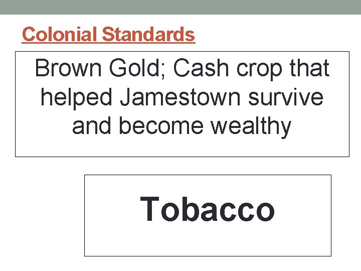 Colonial Standards Brown Gold; Cash crop that helped Jamestown survive and become wealthy Tobacco