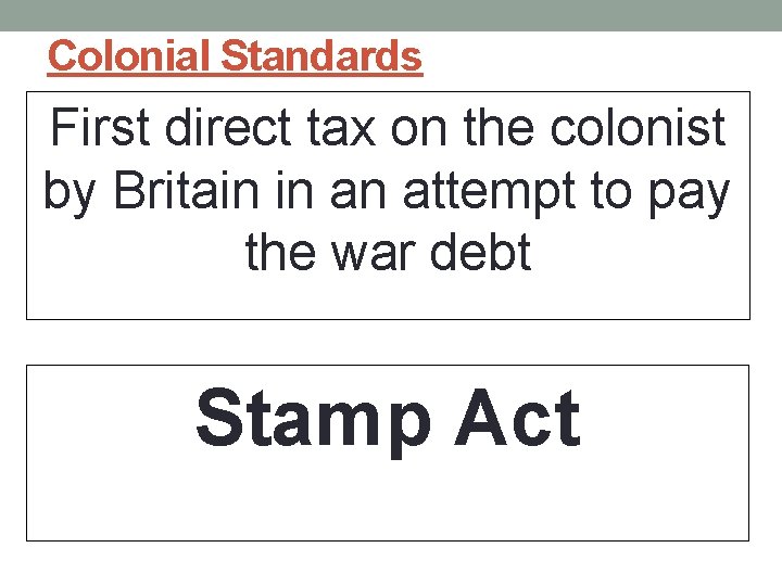 Colonial Standards First direct tax on the colonist by Britain in an attempt to