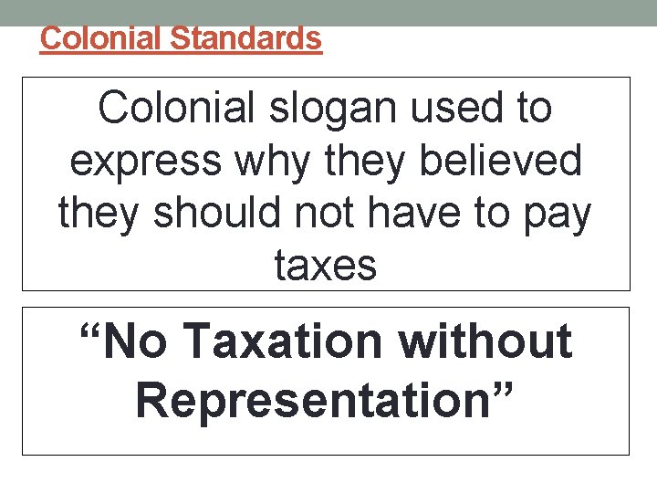 Colonial Standards Colonial slogan used to express why they believed they should not have Colonial Standards Colonial slogan used to express why they believed they should not have