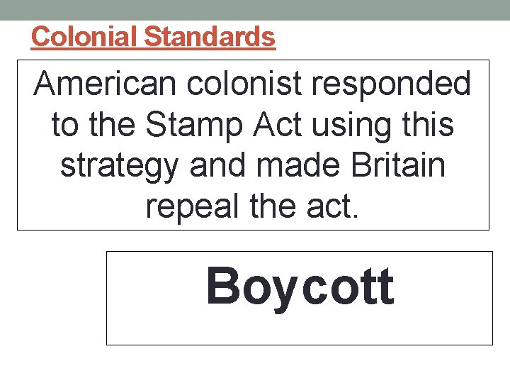 Colonial Standards American colonist responded to the Stamp Act using this strategy and made