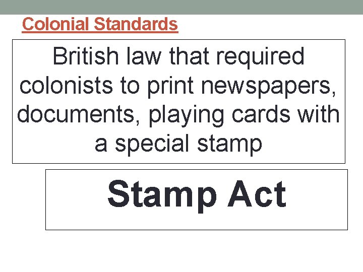 Colonial Standards British law that required colonists to print newspapers, documents, playing cards with