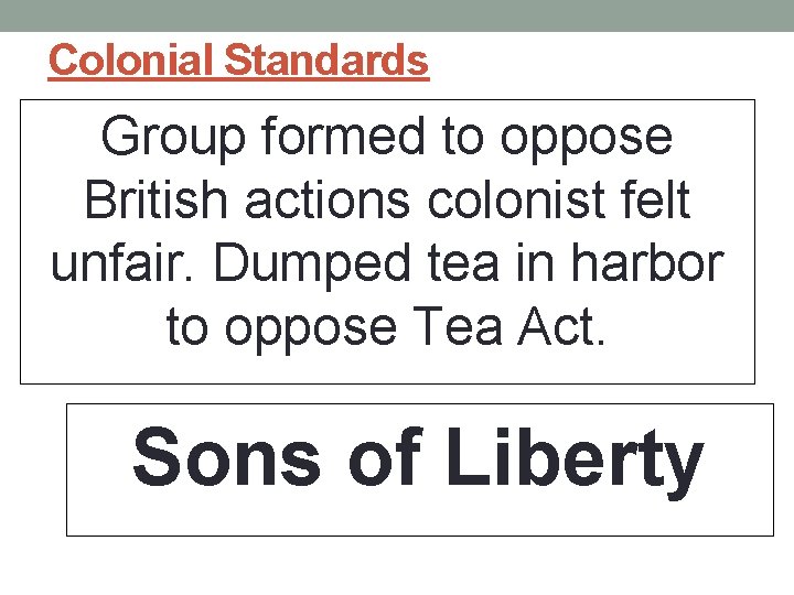 Colonial Standards Group formed to oppose British actions colonist felt unfair. Dumped tea in