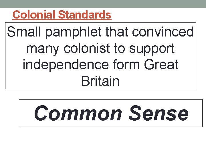 Colonial Standards Small pamphlet that convinced many colonist to support independence form Great Britain