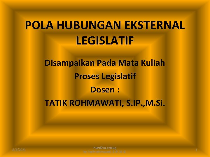 POLA HUBUNGAN EKSTERNAL LEGISLATIF Disampaikan Pada Mata Kuliah Proses Legislatif Dosen : TATIK ROHMAWATI,