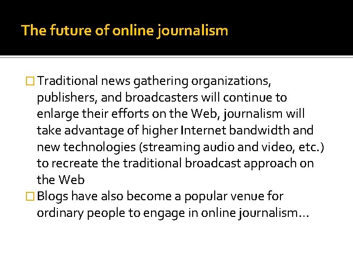 The future of online journalism � Traditional news gathering organizations, publishers, and broadcasters will