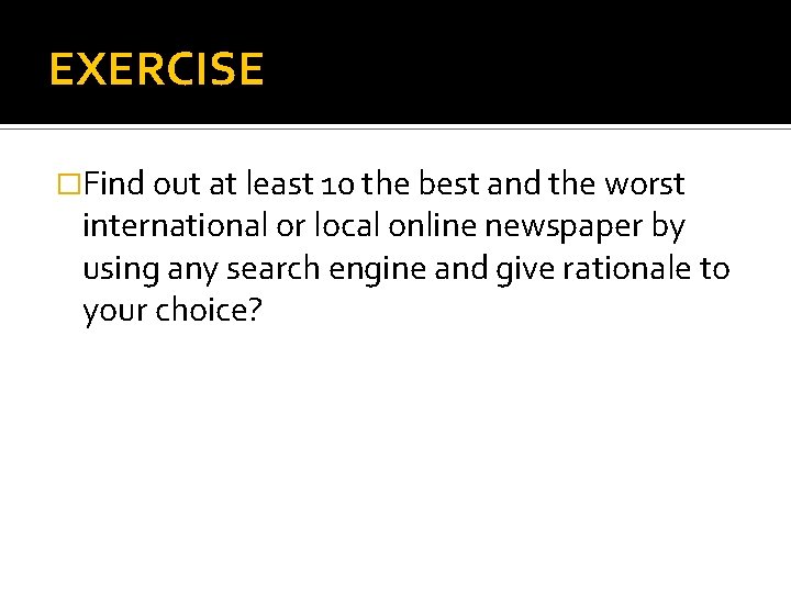 EXERCISE �Find out at least 10 the best and the worst international or local