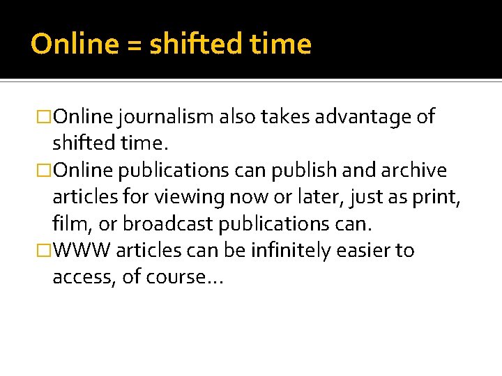 Online = shifted time �Online journalism also takes advantage of shifted time. �Online publications