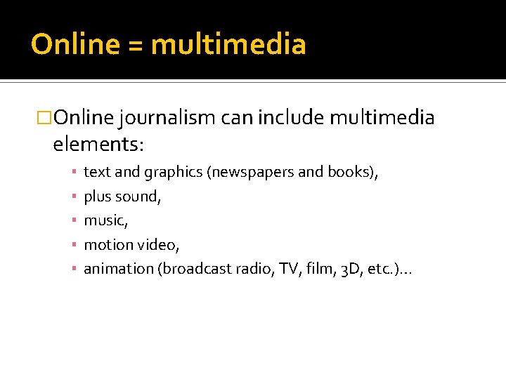 Online = multimedia �Online journalism can include multimedia elements: ▪ ▪ ▪ text and