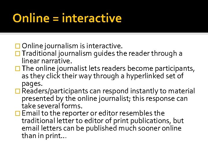 Online = interactive � Online journalism is interactive. � Traditional journalism guides the reader