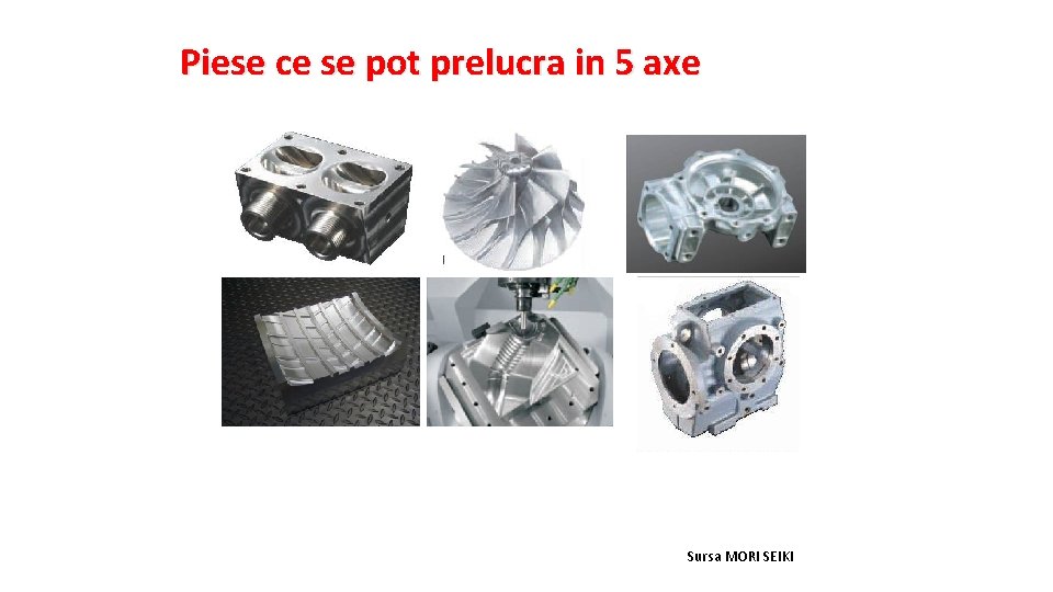 Piese ce se pot prelucra in 5 axe Sursa MORI SEIKI 