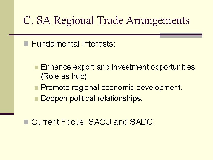 C. SA Regional Trade Arrangements n Fundamental interests: Enhance export and investment opportunities. (Role
