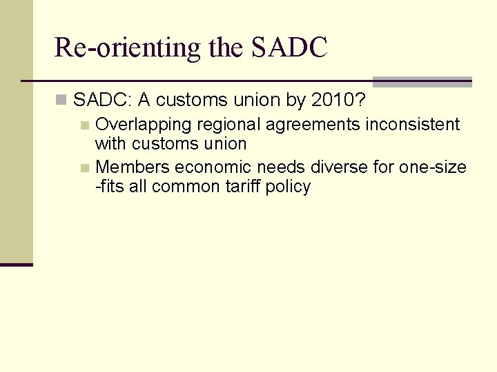 Re-orienting the SADC n SADC: A customs union by 2010? n Overlapping regional agreements