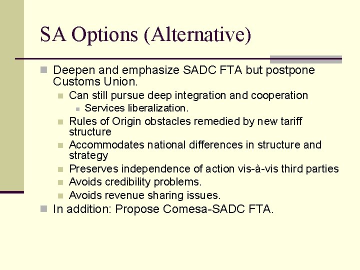 SA Options (Alternative) n Deepen and emphasize SADC FTA but postpone Customs Union. n