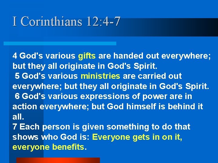 I Corinthians 12: 4 -7 4 God's various gifts are handed out everywhere; but