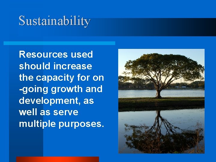 Sustainability Resources used should increase the capacity for on -going growth and development, as