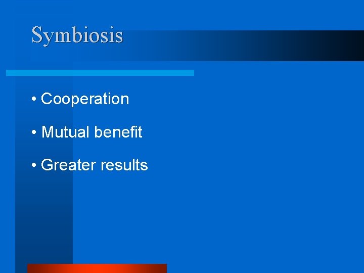 Symbiosis • Cooperation • Mutual benefit • Greater results 