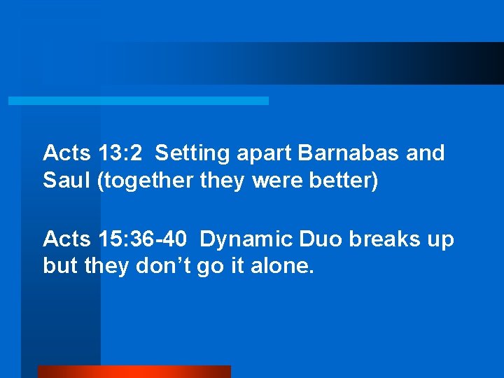 Acts 13: 2 Setting apart Barnabas and Saul (together they were better) Acts 15: