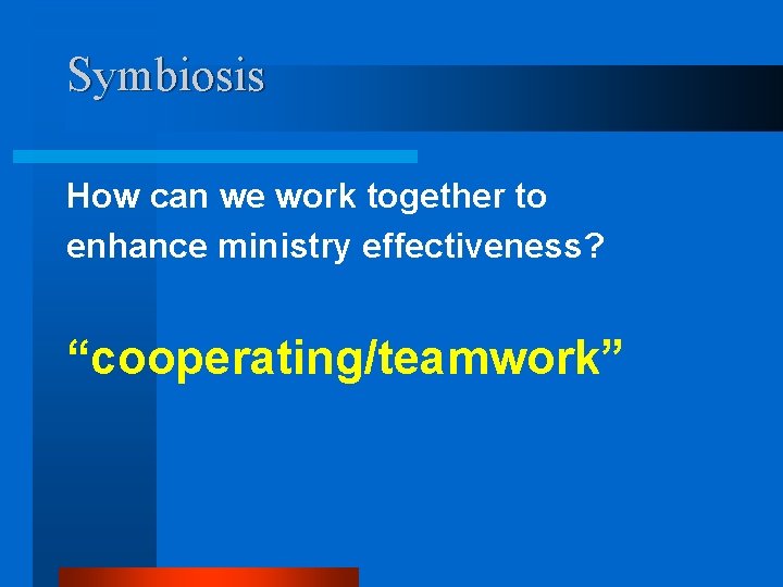 Symbiosis How can we work together to enhance ministry effectiveness? “cooperating/teamwork” 