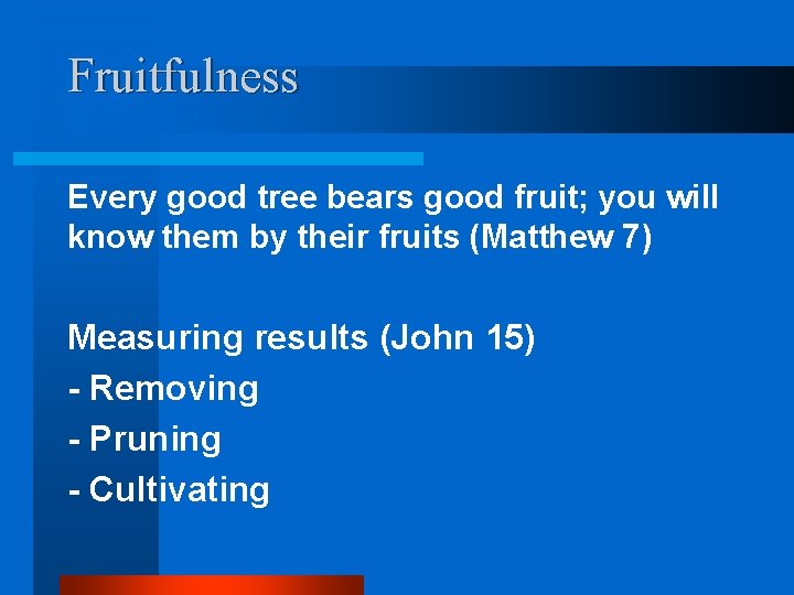 Fruitfulness Every good tree bears good fruit; you will know them by their fruits