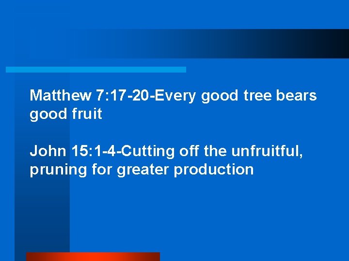 Matthew 7: 17 -20 -Every good tree bears good fruit John 15: 1 -4