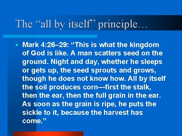 The “all by itself” principle… § Mark 4: 26– 29: “This is what the