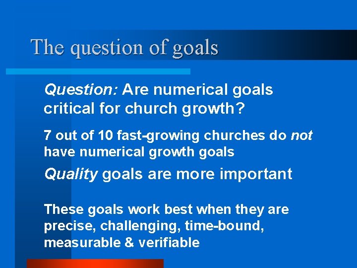The question of goals Question: Are numerical goals critical for church growth? 7 out