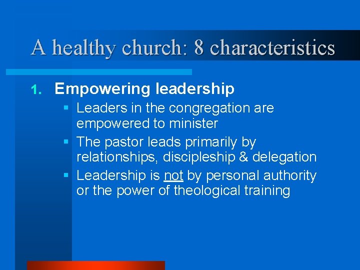 A healthy church: 8 characteristics 1. Empowering leadership § Leaders in the congregation are