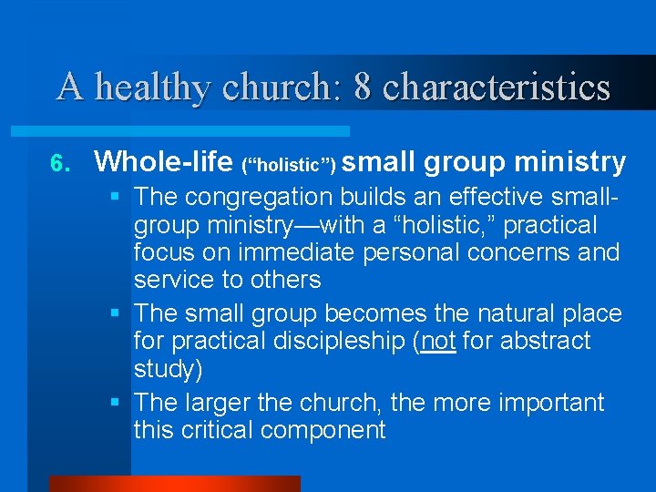 A healthy church: 8 characteristics 6. Whole-life (“holistic”) small group ministry § The congregation