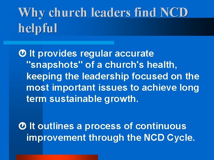 Why church leaders find NCD helpful It provides regular accurate "snapshots" of a church's